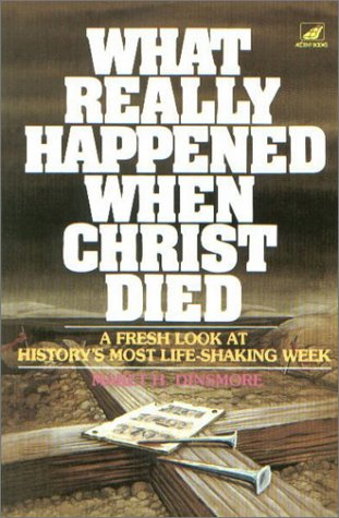 What Really Happened When Christ Died: A Fresh Look at History's Most Life-shaking Week