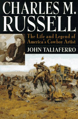 Charles M. Russell: The Life and Legend of America's Cowboy