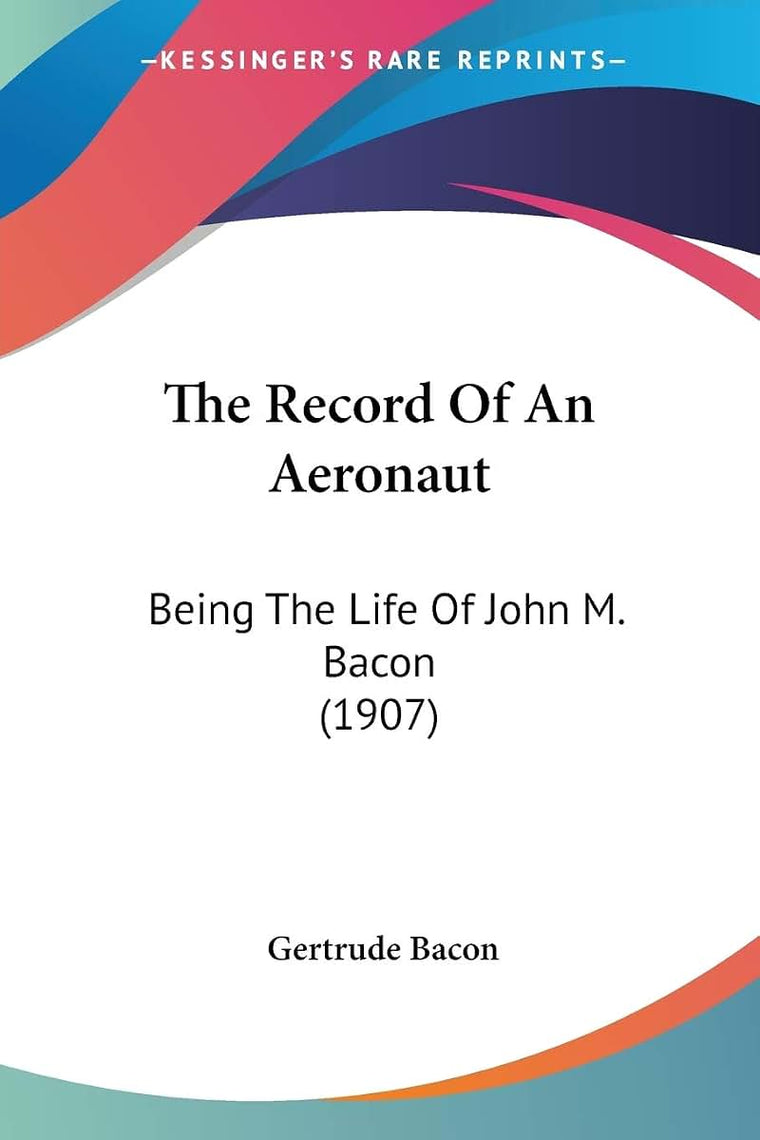The Record Of An Aeronaut: Being The Life Of John M. Bacon (1907)