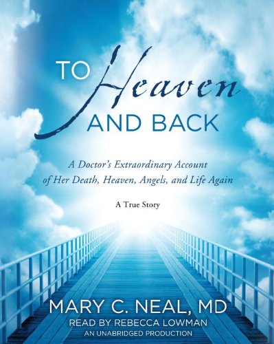To Heaven and Back: A Doctor's Extraordinary Account of Her