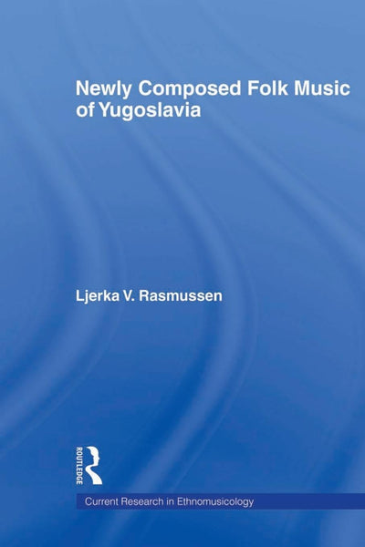 Newly Composed Folk Music of Yugoslavia (Current Research in Ethnomusicology: Outstanding Dissertations)