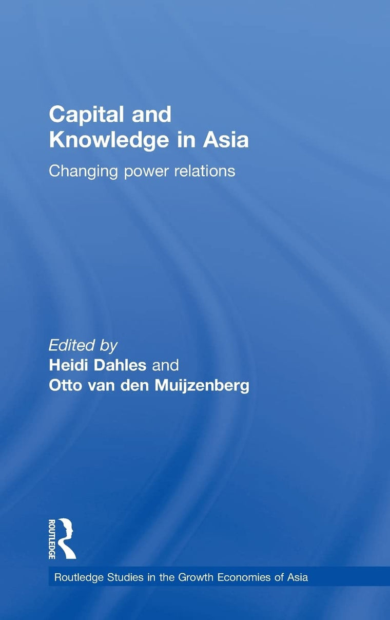 Capital and Knowledge in Asia: Changing Power Relations (Routledge Studies in the Growth Economies of Asia)