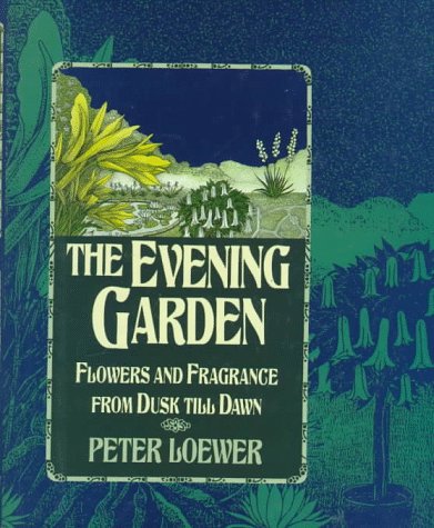 The Evening Garden: Flowers And Fragrance From Dusk Till Daw