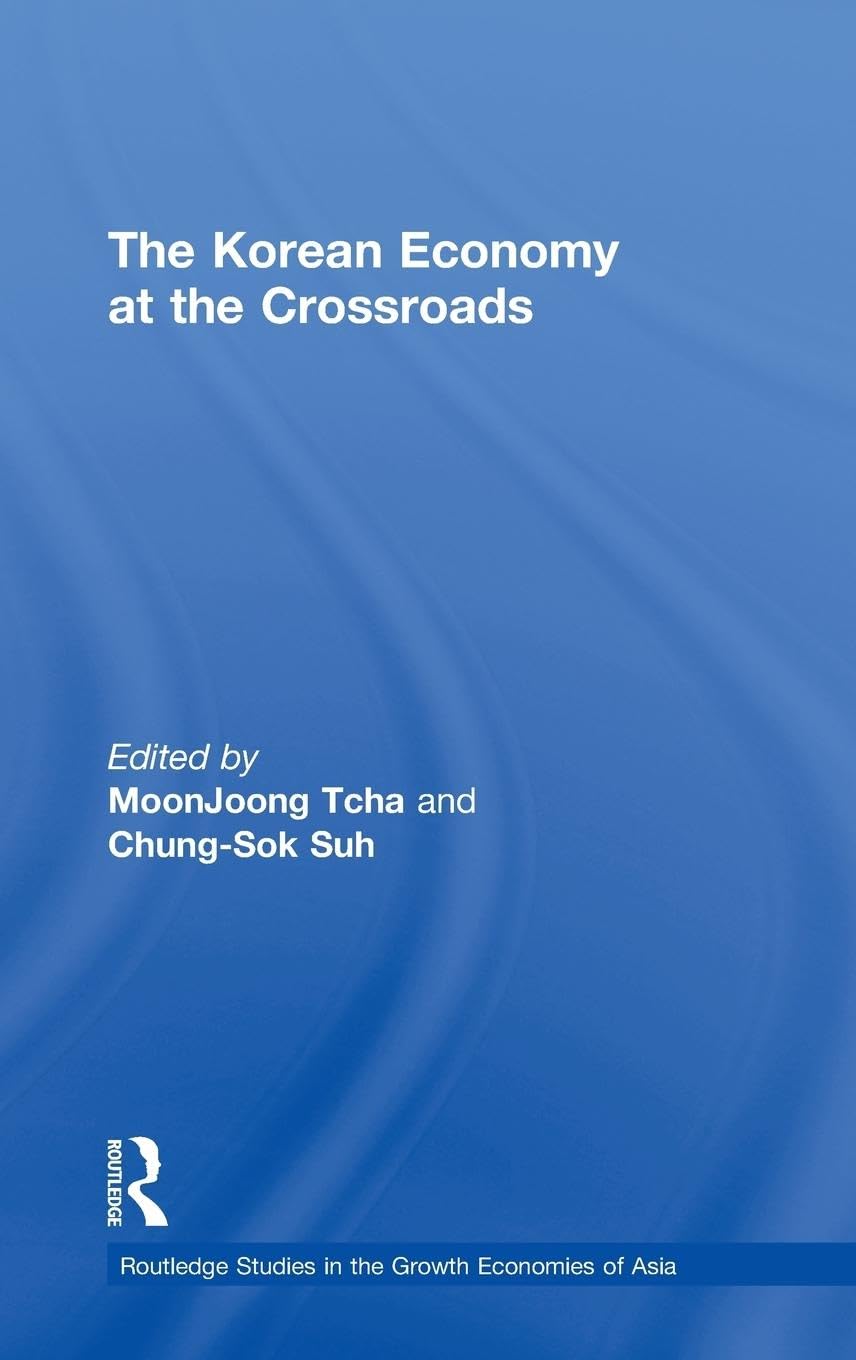 The Korean Economy at the Crossroads: Triumphs, Difficulties and Triumphs Again (Routledge Studies in the Growth Economies of Asia)