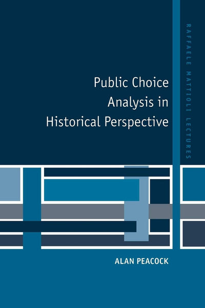 Public Choice Analysis in Historical Perspective (Raffaele Mattioli Lectures)