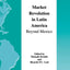 Market Revolution in Latin America: Beyond Mexico (Series in International Business and Economics, 20)