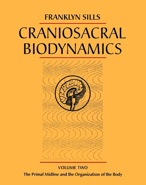 Craniosacral Biodynamics, Volume Two: The Primal Midline and the Organization of the Body