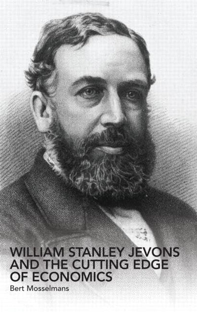 William Stanley Jevons and the Cutting Edge of Economics (Routledge Studies in the History of Economics)