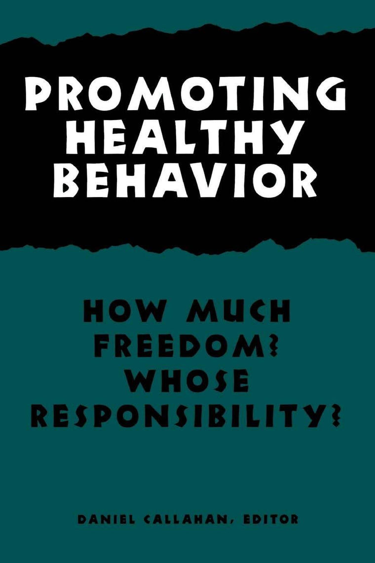 Promoting Healthy Behavior: How Much Freedom? Whose Responsibility? (Hastings Center Studies in Ethics)