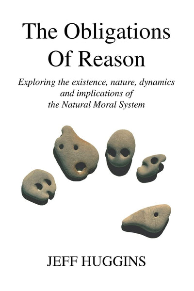 The Obligations Of Reason: Exploring the existence, nature, dynamics and implications of the Natural Moral System