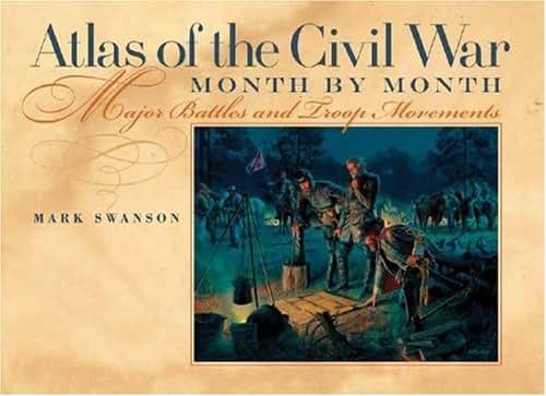 Atlas Of The Civil War, Month By Month: Major Battles And Troop Movements