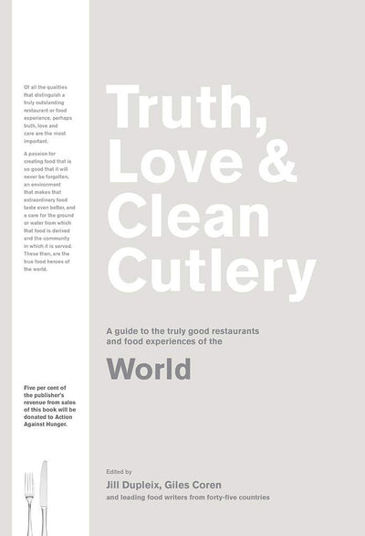Truth, Love & Clean Cutlery: A Guide to the Truly Good Restaurants and Food Experiences of the World (Truth, Love & Cutlery)