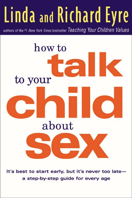 How to Talk to Your Child About Sex: It's Best to Start Early, but It's Never Too Late -- A Step-by-Step Guide for Every Age