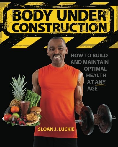 Body Under Construction: How to Build and Maintain Optimal Health at Any Age