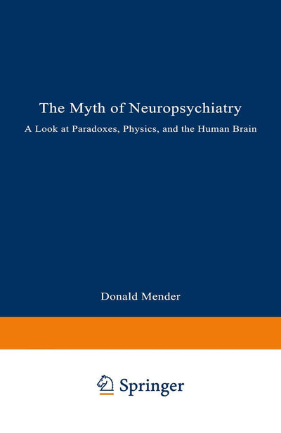 The Myth of Neuropsychiatry: A Look at Paradoxes, Physics, and the Human Brain