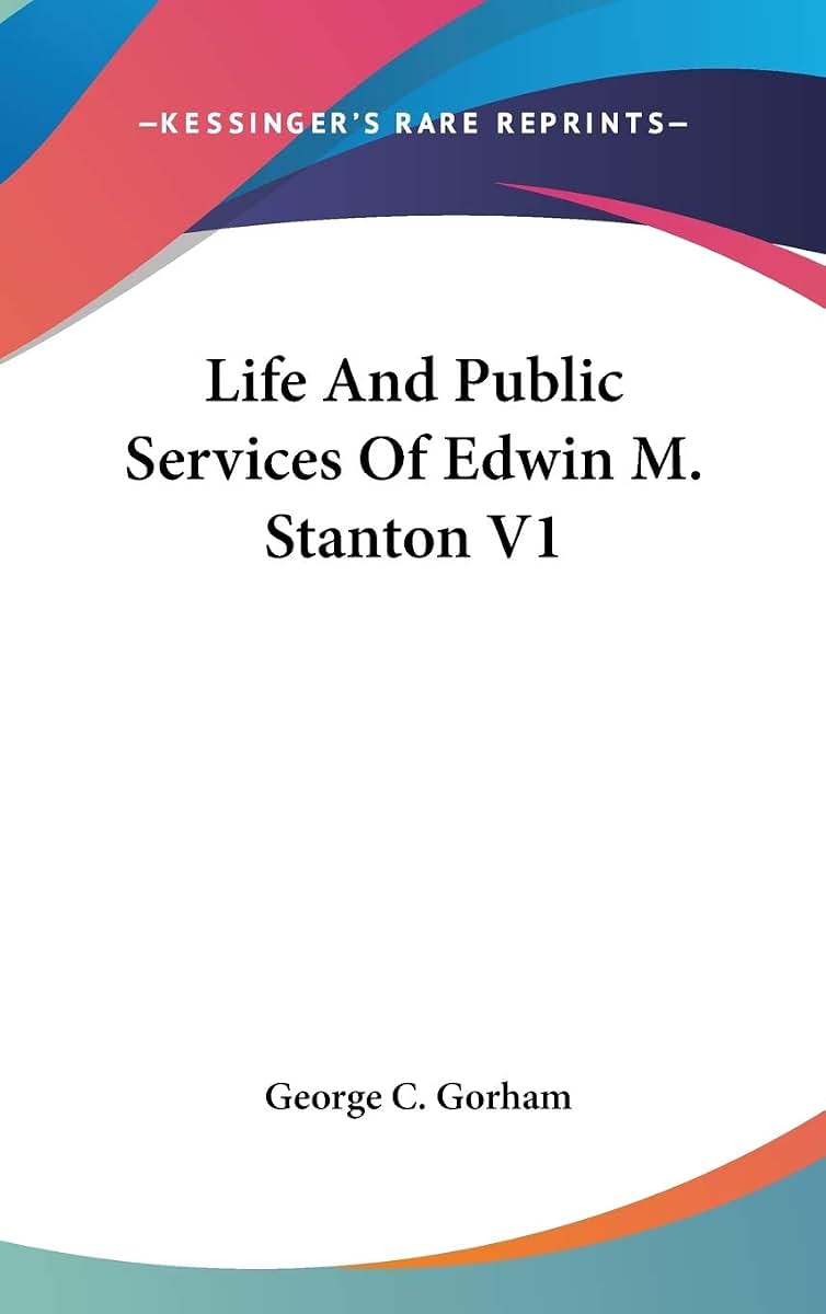 Life And Public Services Of Edwin M. Stanton V1