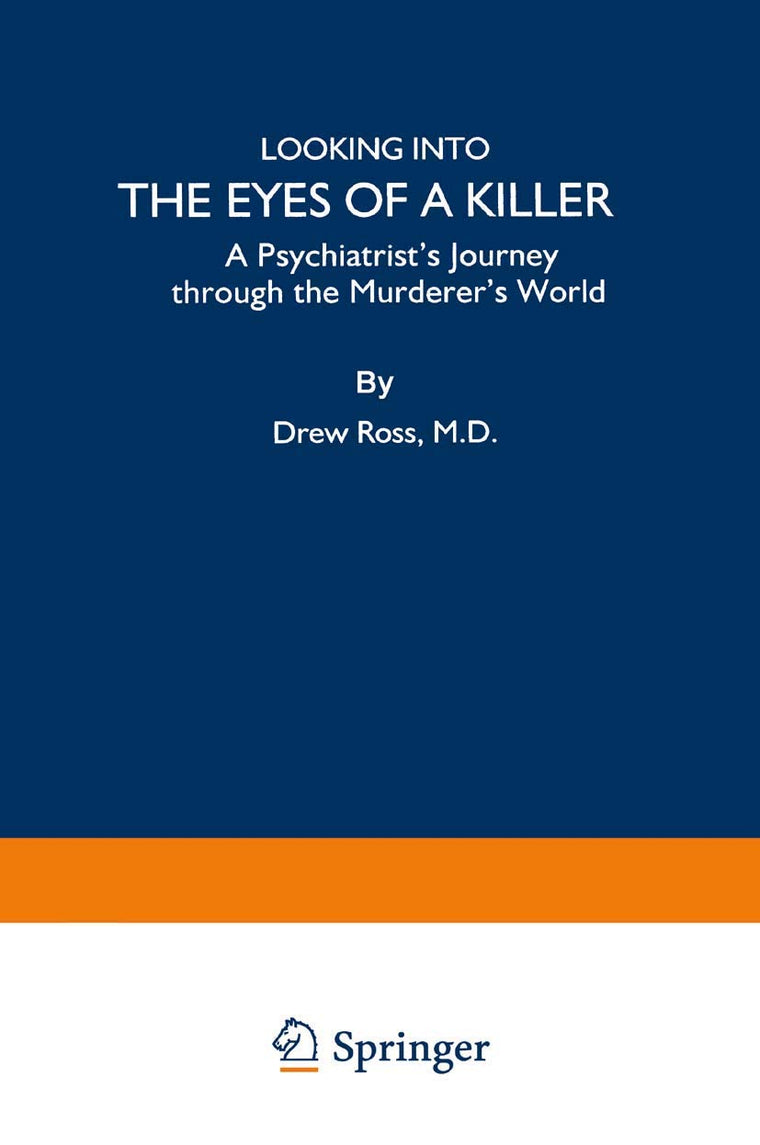 Looking into the Eyes of a Killer: A Psychiatrists Journey through the Murderers World