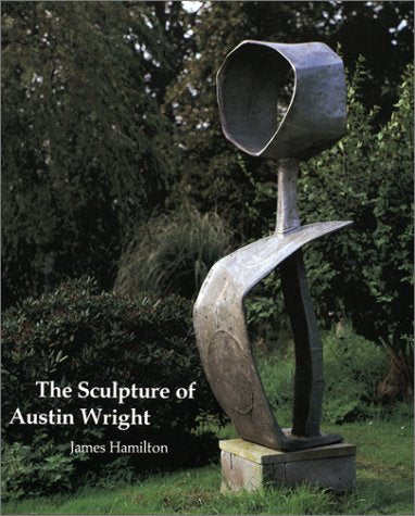 The Sculpture of Austin Wright (British Sculptors and Sculpture)