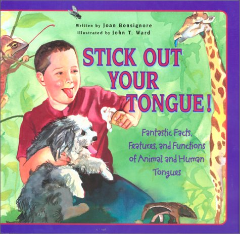 Stick Out Your Tongue!: Fantastic Facts, Features, and Functions of Animal and Human Tongues