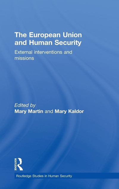The European Union and Human Security: External Interventions and Missions (Routledge Studies in Human Security)
