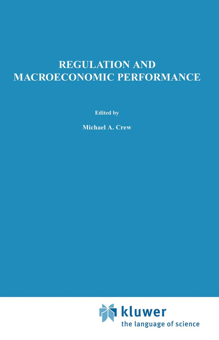 Regulation and Macroeconomic Performance (Topics in Regulatory Economics and Policy, 21)