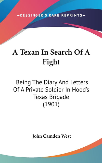 A Texan In Search Of A Fight: Being The Diary And Letters Of A Private Soldier In Hood's Texas Brigade (1901)