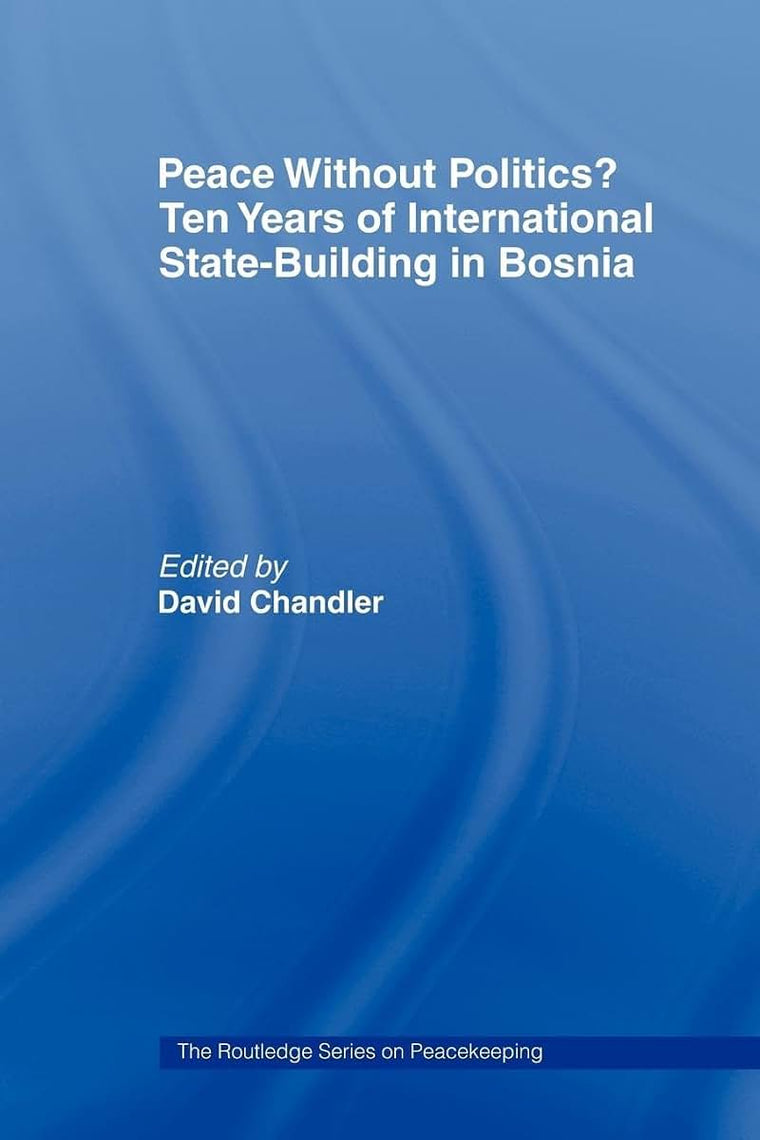 Peace without Politics? Ten Years of State-Building in Bosnia (Cass Series on Peacekeeping)