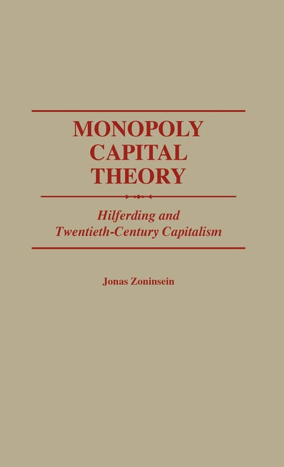Monopoly Capital Theory: Hilferding and Twentieth-Century Capitalism (Contributions in Economics and Economic History)