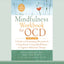 The Mindfulness Workbook for OCD: A Guide to Overcoming Obsessions and Compulsions Using Mindfulness and Cognitive Behavioral Therapy