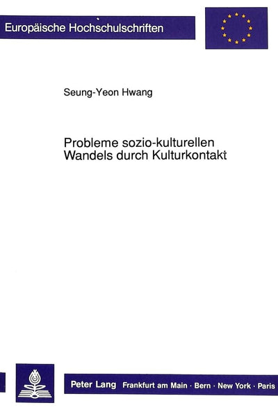 Probleme sozio-kulturellen Wandels durch Kulturkontakt: Untersucht am Beispiel sdkoreanischer Migranten im Saarland (Europische Hochschulschriften / ... Universitaires Européennes) (German Edition)