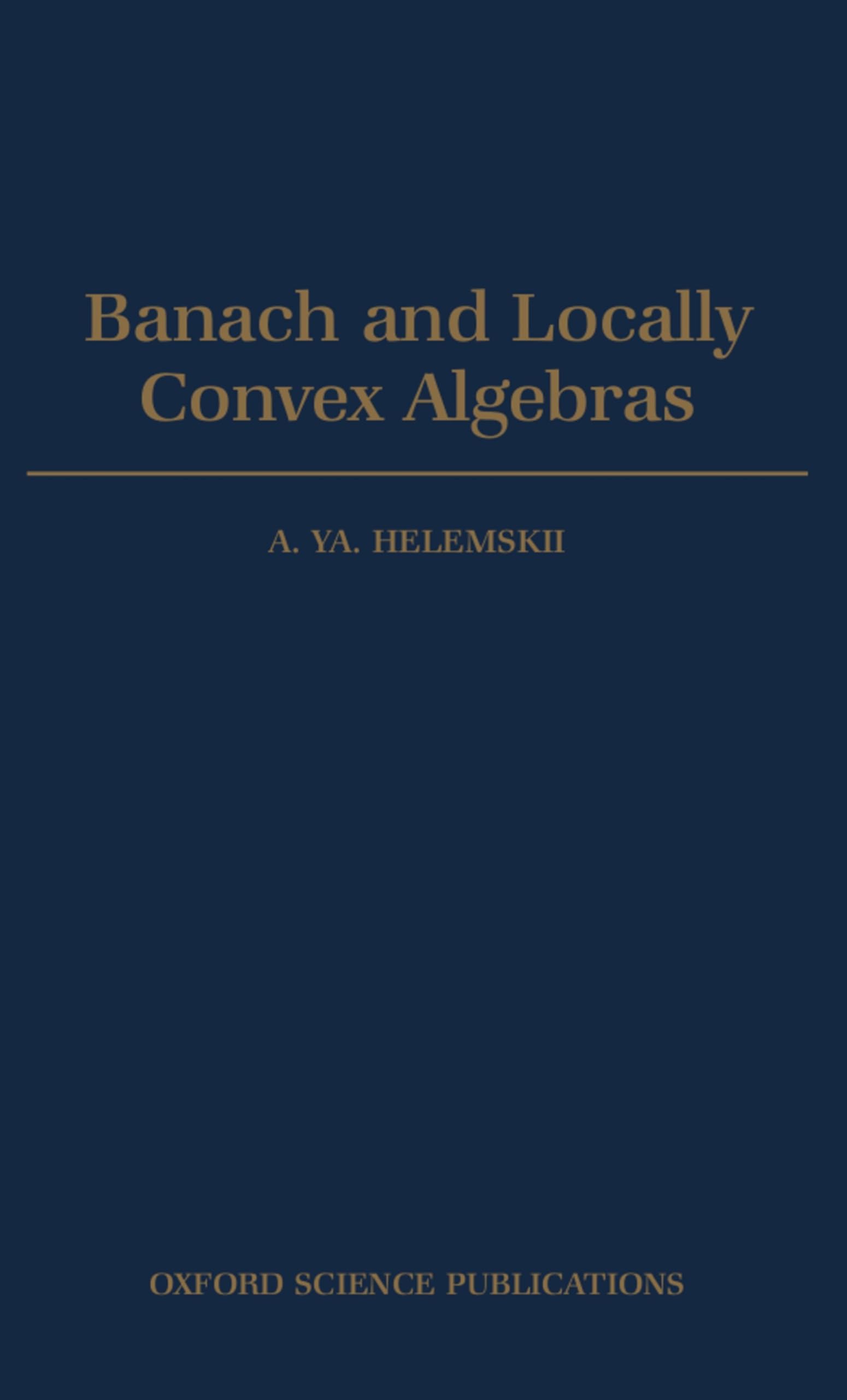 Banach and Locally Convex Algebras (Oxford Mathematical Monographs)