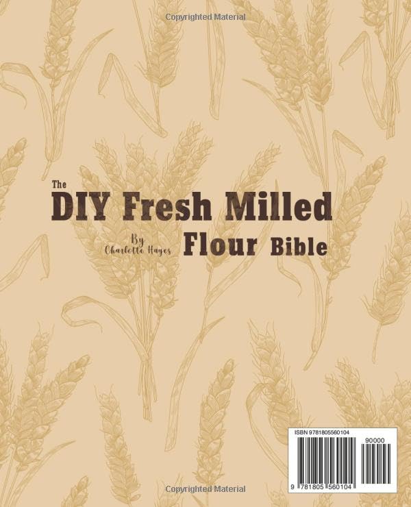 The DIY Fresh Milled Flour Bible: Rediscover Nourishing Traditions, Enhance Health, and Cut Costs with Step-by-Step Milling of Fresh Flours Including Einkorn  Bonus: Sourdough Discard Recipes