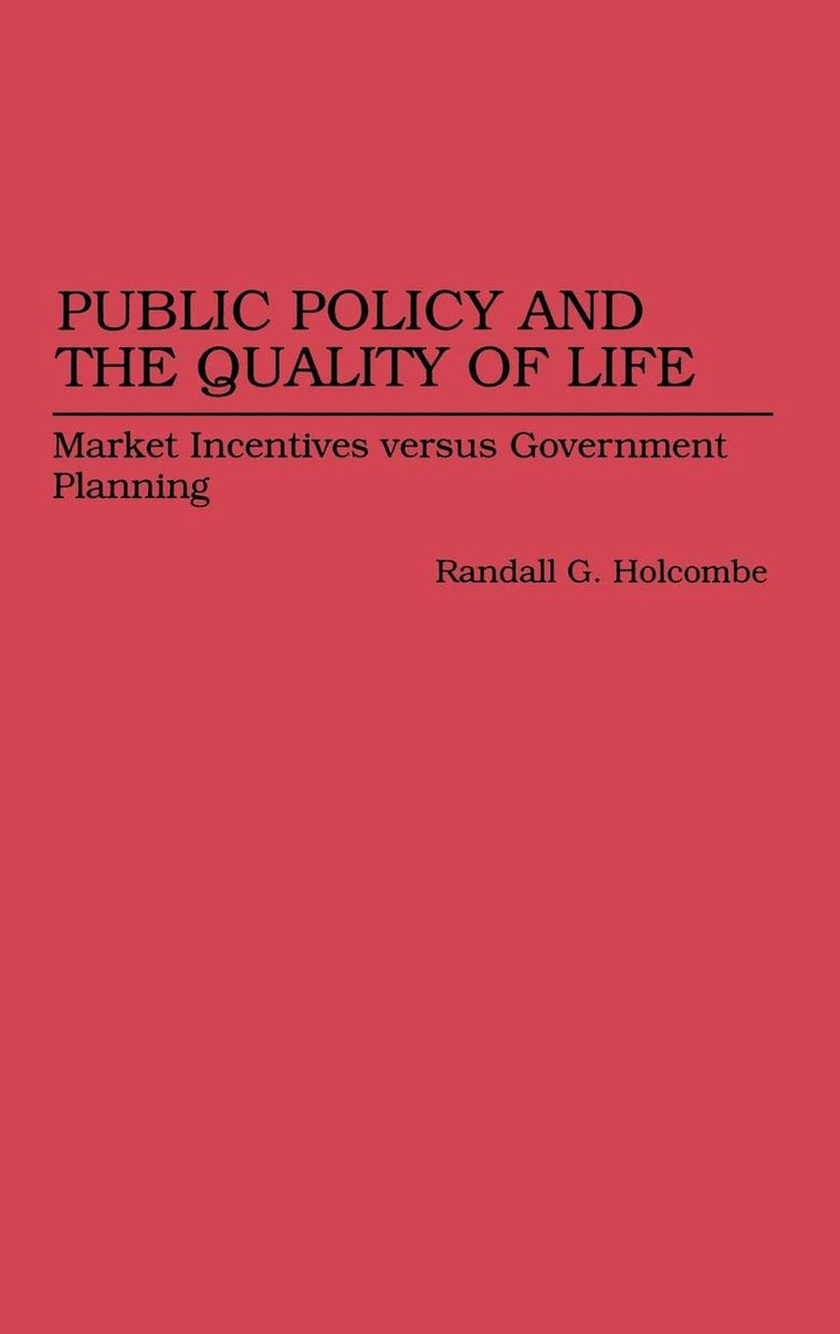 Public Policy and the Quality of Life: Market Incentives versus Government Planning (Contributions in Economics and Economic History)