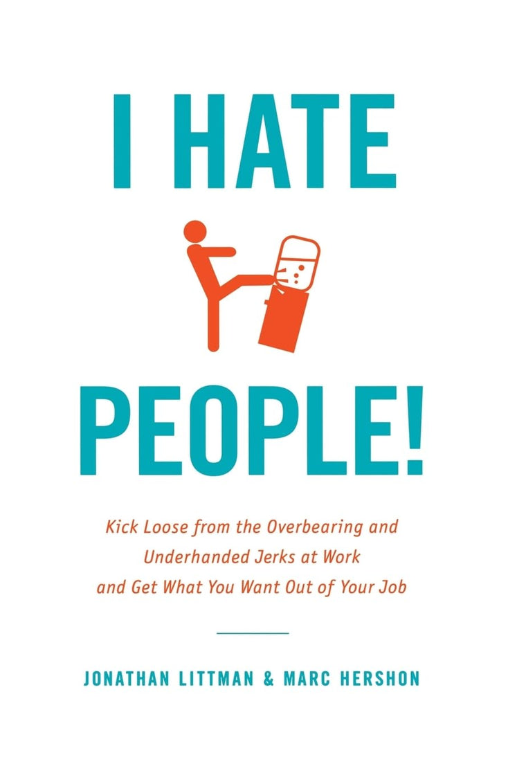 I Hate People!: Kick Loose from the Overbearing and Underhanded Jerks at Work and Get What You Want Out of Your Job