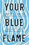 Your Blue Flame: Drop the Guilt and Do What Makes You Come Alive