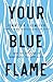 Your Blue Flame: Drop the Guilt and Do What Makes You Come Alive