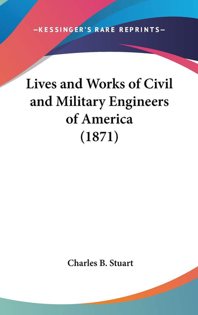 Lives and Works of Civil and Military Engineers of America (1871)