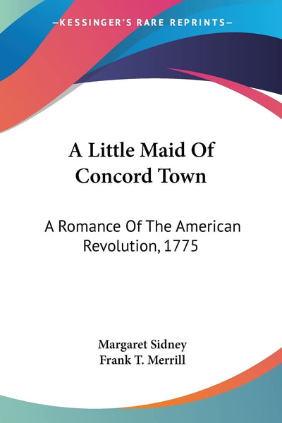 A Little Maid Of Concord Town: A Romance Of The American Revolution, 1775