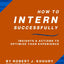 How to Intern Successfully: Insights & Actions to Optimize Your Experience