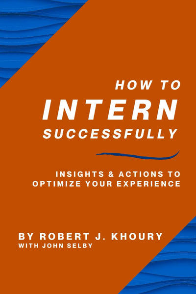 How to Intern Successfully: Insights & Actions to Optimize Your Experience