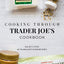 Cooking Through Trader Joes Cookbook (Cooking Through Trader Joes (Unofficial Trader Joes Cookbooks/Not affiliated with Trader Joes))