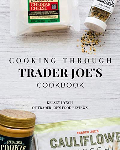 Cooking Through Trader Joes Cookbook (Cooking Through Trader Joes (Unofficial Trader Joes Cookbooks/Not affiliated with Trader Joes))