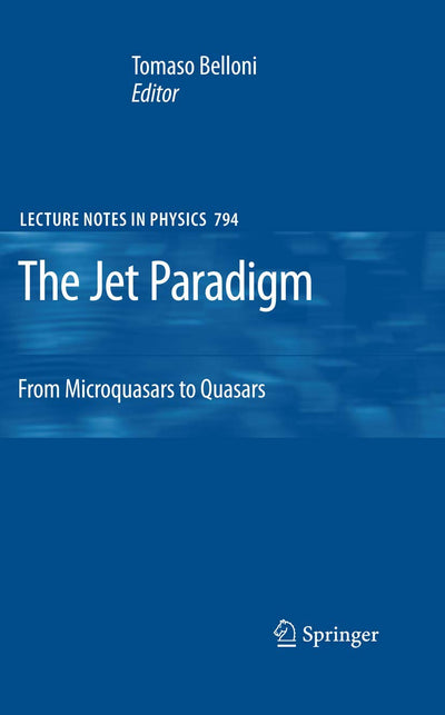 The Jet Paradigm: From Microquasars to Quasars (Lecture Notes in Physics, 794)