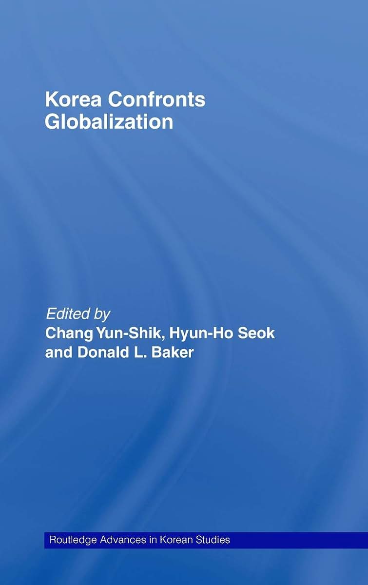 Korea Confronts Globalization (Routledge Advances in Korean Studies)