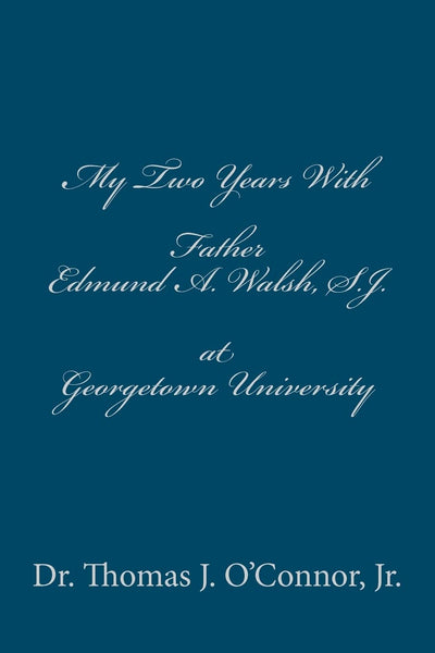My Two Years With Father Edmund A. Walsh. S.J. at Georgetown University