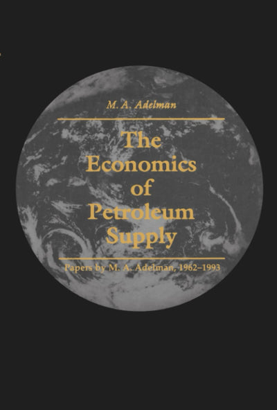 The Economics of Petroleum Supply: Papers by M. A. Adelman, 1962-1993