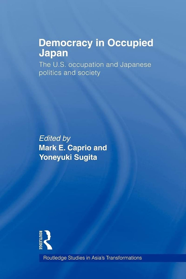 Democracy in Occupied Japan (Routledge Studies in Asia's Transformations)