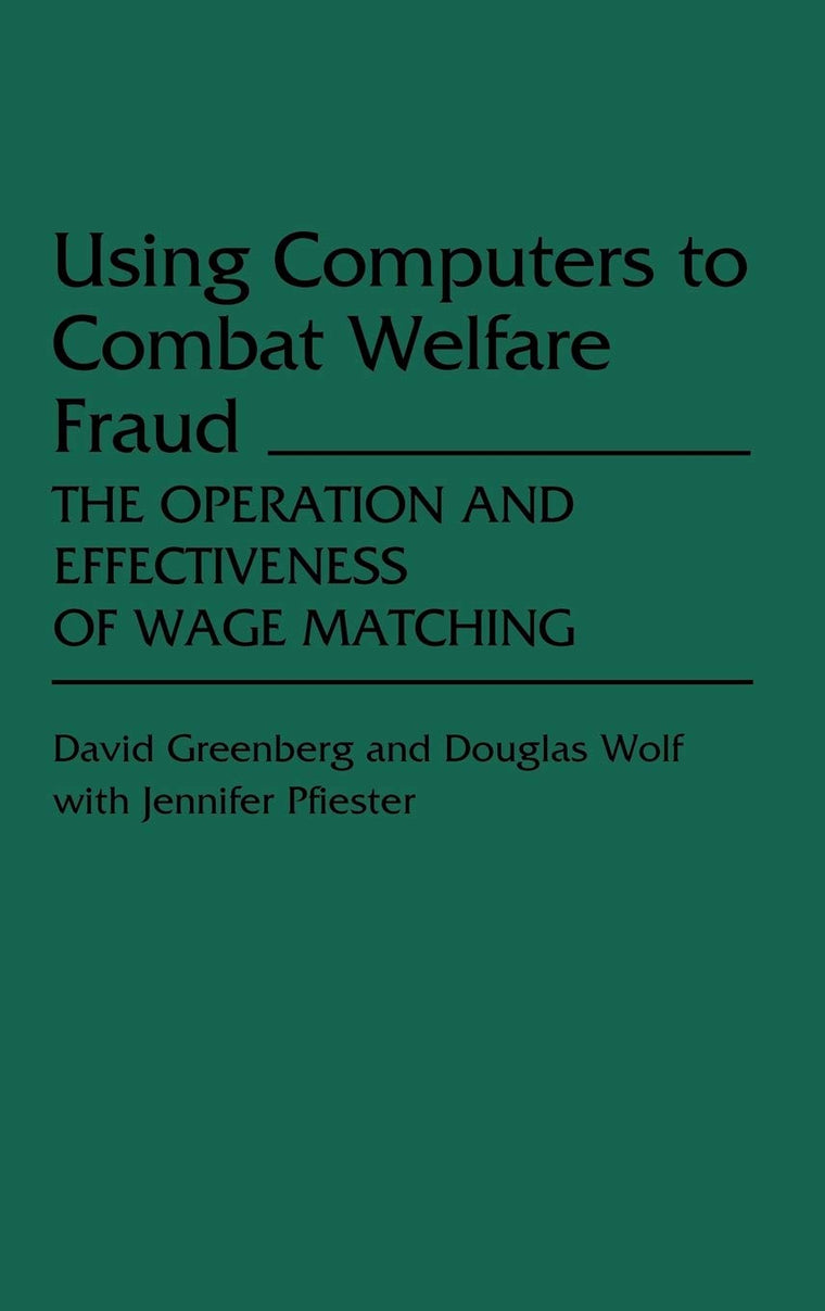 Using Computers to Combat Welfare Fraud: The Operation and Effectiveness of Wage Matching (Studies in Social Welfare Policies and Programs)