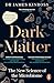 Dark Matter: The New Science of the Microbiome