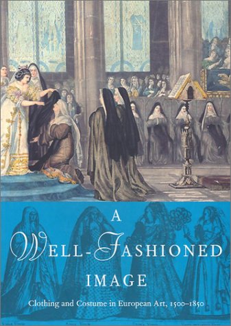 A Well-Fashioned Image: Clothing and Costume in European Art, 1500-1850